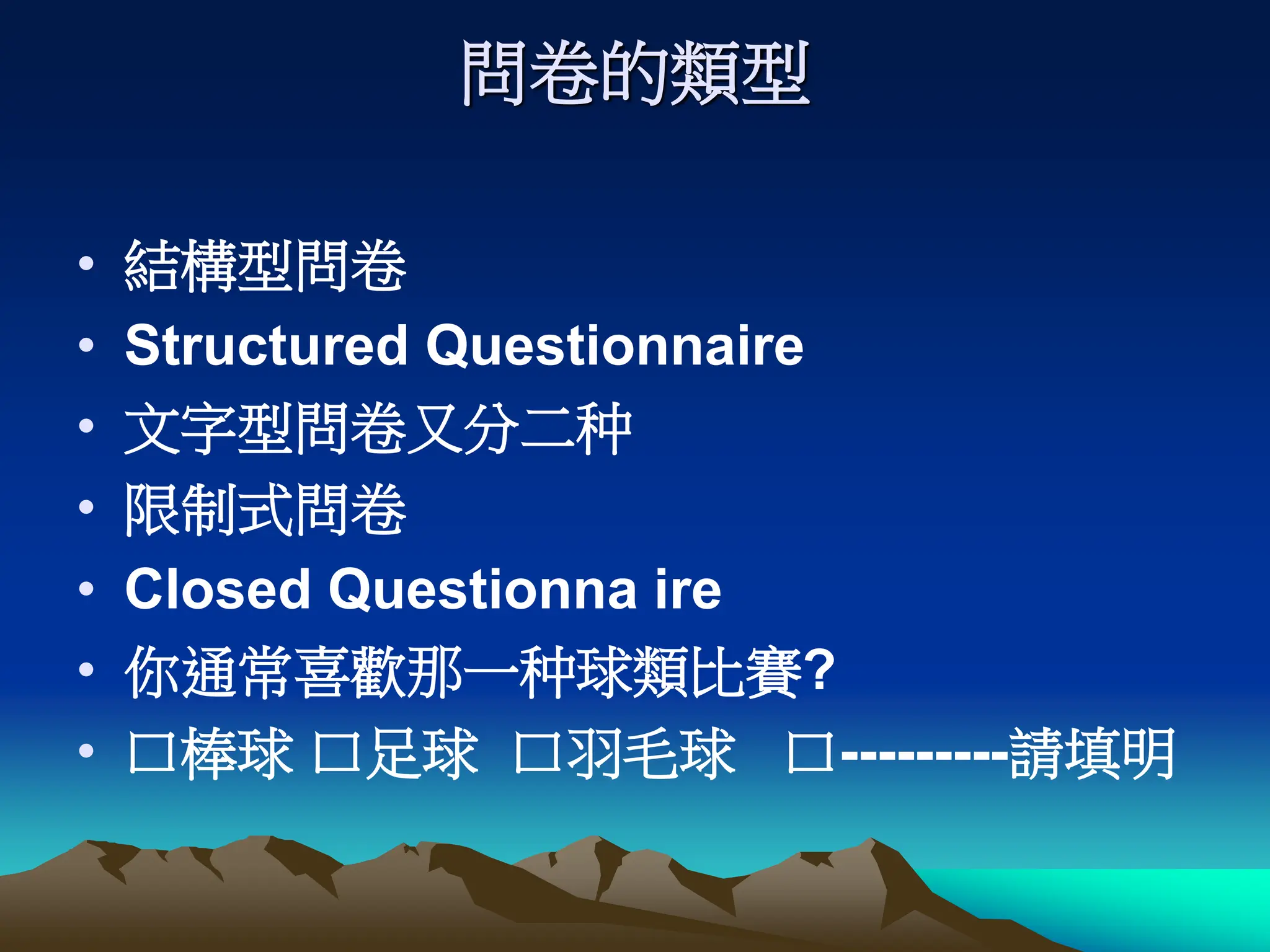 問卷的類型
• 結構型問卷
• Structured Questionnaire
• 文字型問卷又分二种
• 限制式問卷
• Closed Questionna ire
• 你通常喜歡那一种球類比賽?
• 口棒球 口足球 口羽毛球 口---------請填明
 