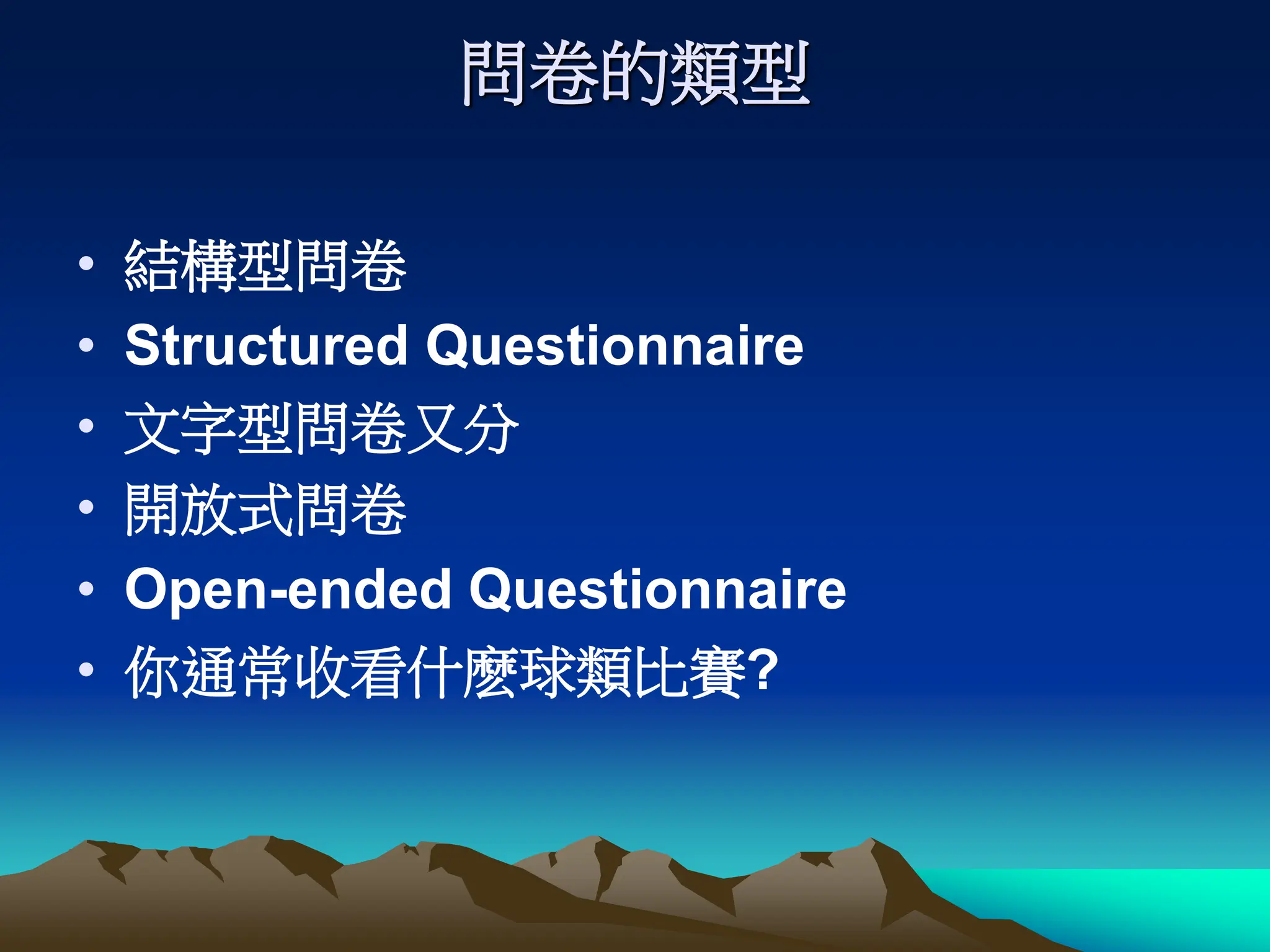 問卷的類型
• 結構型問卷
• Structured Questionnaire
• 文字型問卷又分
• 開放式問卷
• Open-ended Questionnaire
• 你通常收看什麽球類比賽?
 
