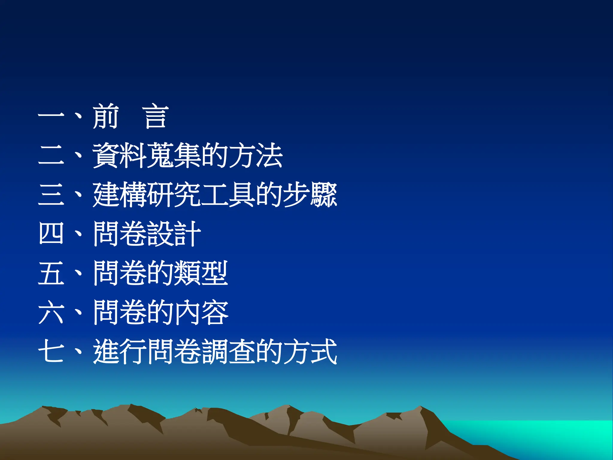 一、前 言
二、資料蒐集的方法
三、建構研究工具的步驟
四、問卷設計
五、問卷的類型
六、問卷的內容
七、進行問卷調查的方式
 