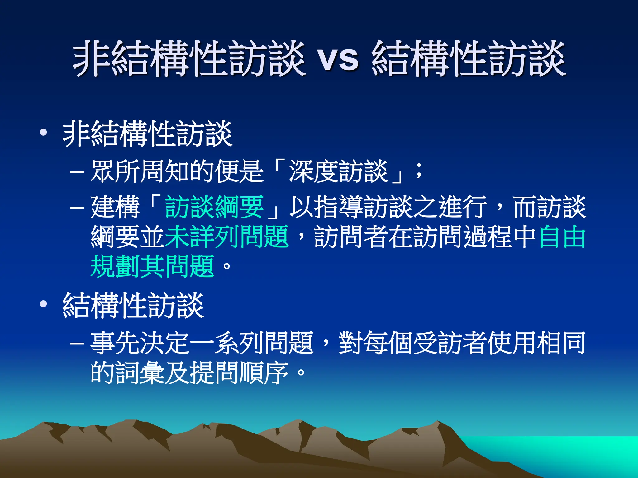 非結構性訪談 vs 結構性訪談
• 非結構性訪談
– 眾所周知的便是「深度訪談」﹔
– 建構「訪談綱要」以指導訪談之進行，而訪談
綱要並未詳列問題，訪問者在訪問過程中自由
規劃其問題。
• 結構性訪談
– 事先決定一系列問題，對每個受訪者使用相同
的詞彙及提問順序。
 