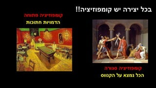 ‫קומפוזיציה‬ ‫יש‬ ‫יצירה‬ ‫בכל‬
!!
‫פתוחה‬ ‫קומפוזיציה‬
‫חתוכות‬ ‫הדמויות‬
‫סגורה‬ ‫קומפוזיציה‬
‫הקנווס‬ ‫על‬ ‫נמצא‬ ‫הכל‬
 