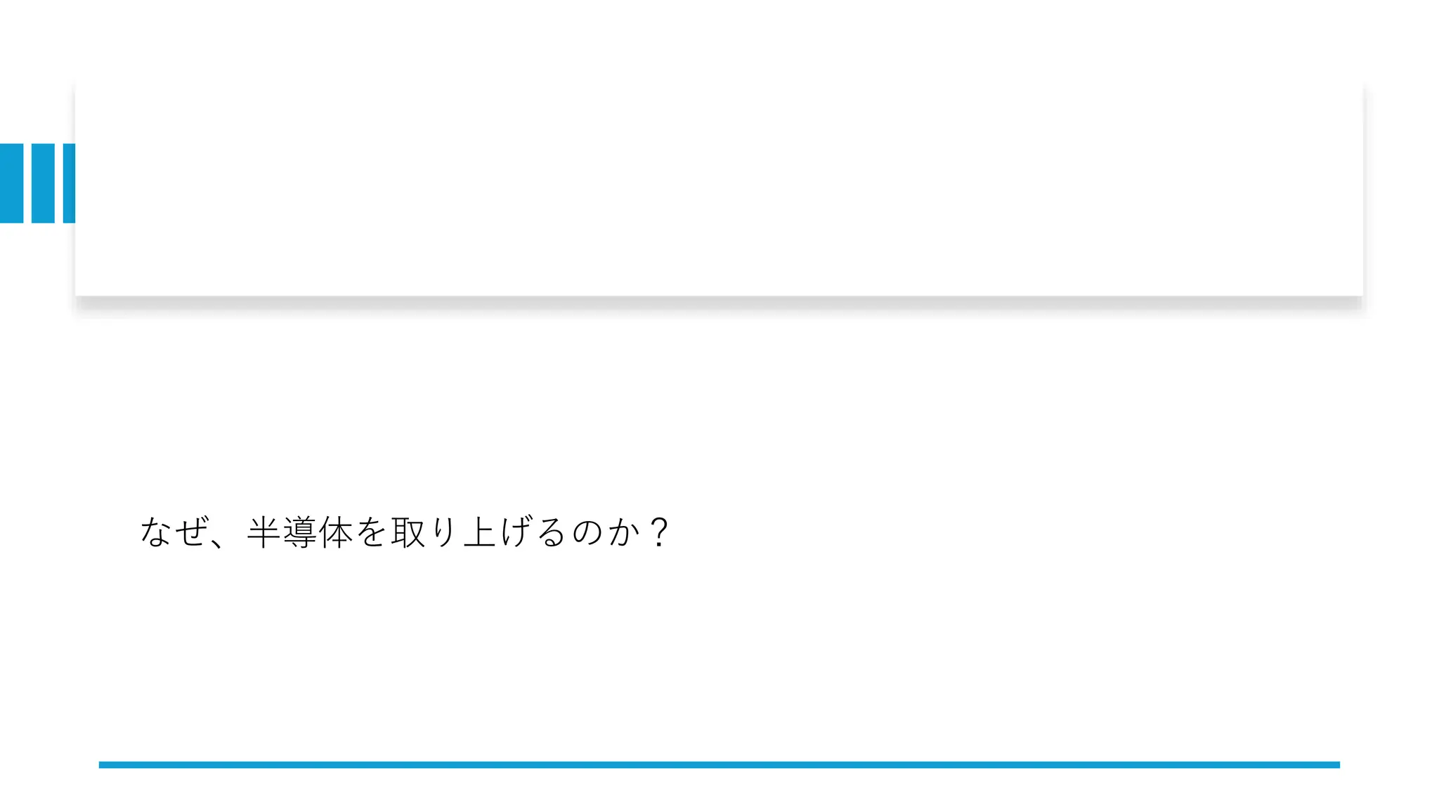 なぜ、半導体を取り上げるのか？
 