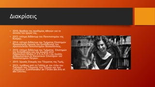 Διακρίσεις
• 2010: Βραβείο της Ακαδημίας Αθηνών για το
σύνολο του έργου της.
• 2012: επίτιμη διδάκτωρ του Πανεπιστημίου της
Κύπρου.
• 2014: επίτιμη διδάκτωρ του Τμήματος Επιστημών
Προσχολικής Αγωγής και Εκπαίδευσης του
Αριστοτελείου Πανεπιστημίου Θεσσαλονίκης.
• 2015: επίτιμη διδάκτωρ του Τμήματος Επιστημών
της Εκπαίδευσης και της Αγωγής στην
Προσχολική Ηλικία (Τ.Ε.Ε.Α.Π.Η.) της Σχολής
Ανθρωπιστικών & Κοινωνικών Επιστημών του
Πανεπιστημίου Πατρών.
• 2015: Χρυσός Σταυρός του Τάγματος της Τιμής.
• 2015: τιμήθηκε από τη Γαλλία με τον τίτλο του
Ταξιάρχη του Τάγματος των Τεχνών και των
Γραμμάτων (Commandeur de l’Ordre des Arts et
des Lettres).
 