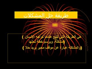 ‫المشكالت‬ ‫حل‬ ‫طريقة‬
( ‫اإلنسان‬ ‫تواجه‬ ‫عندما‬ ‫تتبع‬ ‫التي‬ ‫الطريقة‬ ‫هي‬
‫لحلها‬ ‫خطة‬ ‫ويرسم‬ ،‫)مشكلة‬
( ‫حال‬ ‫يريد‬ ‫محير‬ ‫موقف‬ ‫عن‬ ‫عبارة‬ ‫)والمشكلة‬
 