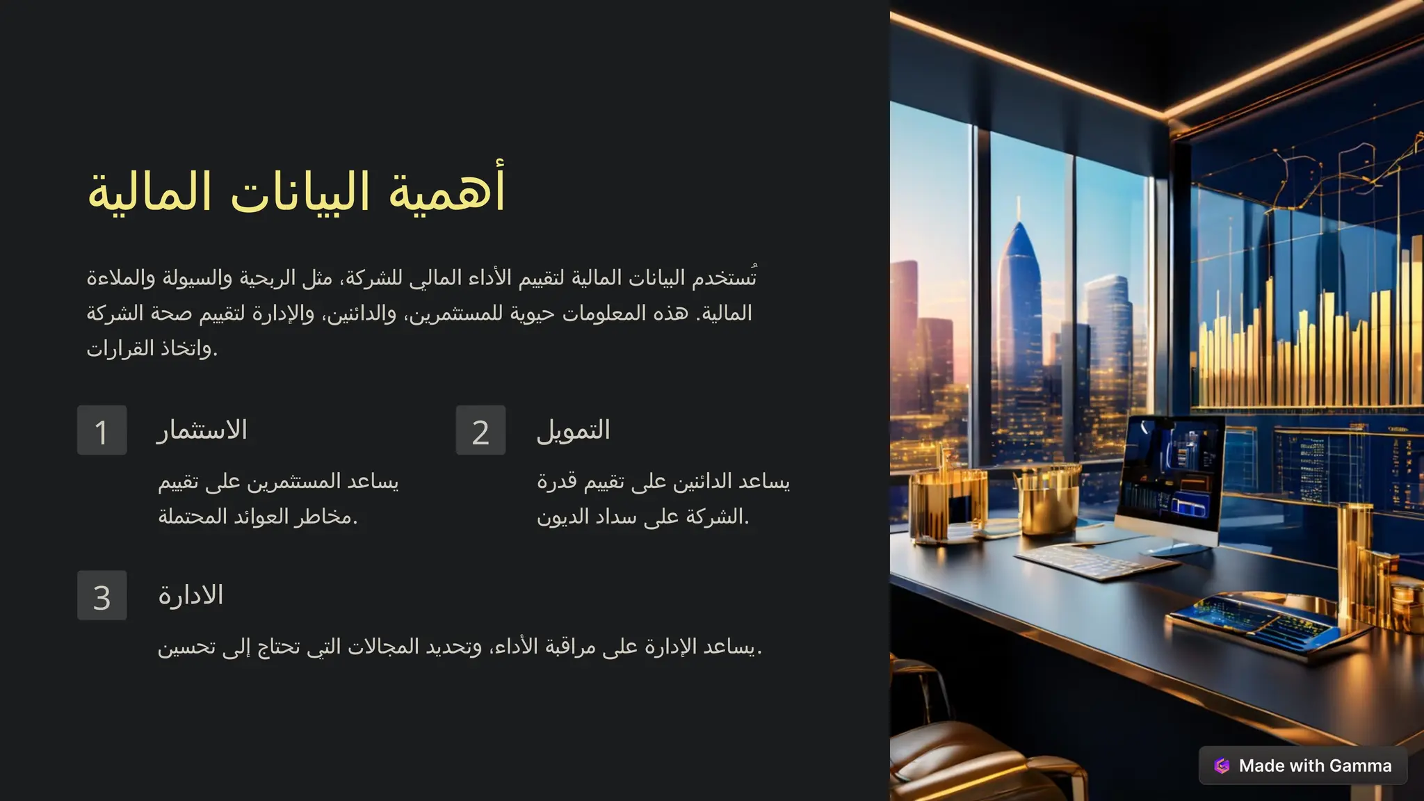 ‫المالية‬ ‫البيانات‬ ‫أهمية‬
‫والمالءة‬ ‫والسيولة‬ ‫الربحية‬ ‫مثل‬ ،‫للشركة‬ ‫المالي‬ ‫األداء‬ ‫لتقييم‬ ‫المالية‬ ‫البيانات‬ ‫ُستخدم‬‫ت‬
‫الشركة‬ ‫صحة‬ ‫لتقييم‬ ‫واإلدارة‬ ،‫والدائنين‬ ،‫للمستثمرين‬ ‫حيوية‬ ‫المعلومات‬ ‫هذه‬ .‫المالية‬
‫القرارات‬ ‫واتخاذ‬.
1 ‫االستثمار‬
‫تقييم‬ ‫على‬ ‫المستثمرين‬ ‫يساعد‬
‫المحتملة‬ ‫العوائد‬ ‫مخاطر‬.
2 ‫التمويل‬
‫قدرة‬ ‫تقييم‬ ‫على‬ ‫الدائنين‬ ‫يساعد‬
‫الديون‬ ‫سداد‬ ‫على‬ ‫الشركة‬.
3 ‫االدارة‬
‫تحسين‬ ‫إلى‬ ‫تحتاج‬ ‫التي‬ ‫المجاالت‬ ‫وتحديد‬ ،‫األداء‬ ‫مراقبة‬ ‫على‬ ‫اإلدارة‬ ‫يساعد‬.
 