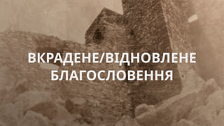 ВКРАДЕНЕ/ВІДНОВЛЕНЕ
БЛАГОСЛОВЕННЯ
 