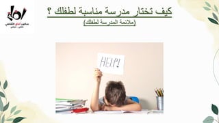 ‫؟‬ ‫لطفلك‬ ‫مناسبة‬ ‫مدرسة‬ ‫تختار‬ ‫كيف‬
(
‫لطفلك‬ ‫المدرسة‬ ‫مالئمة‬
)
 