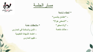 *
‫هامة‬ ‫مالحظات‬
-
‫المدارس‬ ‫في‬ ‫والسالمة‬ ‫األمن‬
-
‫التعليمية‬ ‫الشهادة‬ ‫اعتماد‬
-
‫المدارس‬ ‫تقييم‬
‫الجلسة‬ ‫مسار‬
*
‫شائعة‬ ‫أخطاء‬
-
"
‫يتأسس‬ ‫علشان‬
"
-
"
‫هو؟‬ ‫اشمعنى‬
"!
-
"
‫صغير‬ ‫وأنا‬
"
-
‫خاصة‬ ‫حاالت‬
 