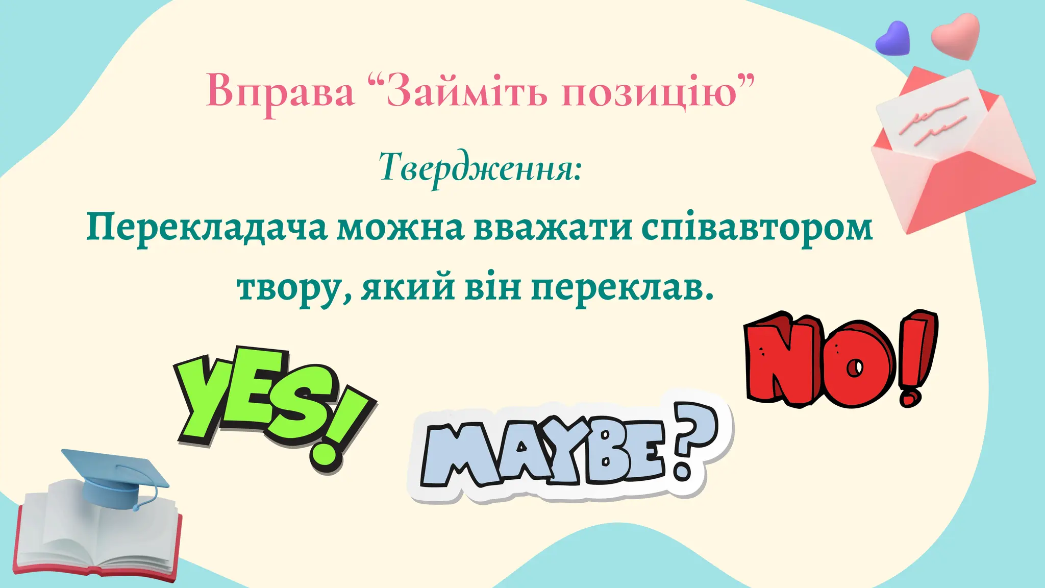 Вправа “Займіть позицію”
Твердження:
Перекладача можна вважати співавтором
твору, який він переклав.
 
