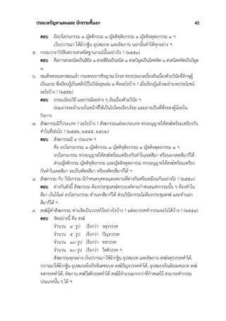 ประมวลปัญหาและเฉลย นักธรรมชั้นเอก 43
ตอบ มีอปโลกนกรรม ๑ ญัตติกรรม ๑ ญัตติทุติยกรรม ๑ ญัตติจตุตถกรรม ๑ ฯ
เว้นปวารณา ให้ผ้ากฐิน อุปสมบท และอัพภาน นอกนั้นทำได้ทุกอย่าง ฯ
๕. กรรมวาจาวิบัติเพราะสวดผิดฐานกรณ์นั้นอย่างไร ? (๒๕๕๑)
ตอบ คือการสวดธนิตเป็นสิถิล ๑ สวดสิถิลเป็นธนิต ๑ สวดวิมุตเป็นนิคคหิต ๑ สวดนิคคหิตเป็นวิมุต
๑
๖. สมเด็จพระมหาสมณเจ้า กรมพระยาวชิรญาณวโรรส ทรงประมวลเรื่องอันเนื่องด้วยวินัยที่ภิกษุผู้
เป็นเถระ พึงเรียนรู้เป็นหลักไว้ในวินัยมุขเล่ม ๓ คืออะไรบ้าง ? เมื่อเรียนรู้แล้วจะอำนวยประโยชน์
อะไรบ้าง ? (๒๕๕๒)
ตอบ ธรรมเนียมวิธี และกรณียะต่าง ๆ อันเนื่องด้วยวินัย ฯ
ย่อมอาจจะอำนวยในหน้าที่ให้เป็นไปโดยเรียบร้อย และอาจเป็นที่พึ่งของผู้น้อยใน
กิจการ
๗. สังฆกรรมมีกี่ประเภท ? อะไรบ้าง ? สังฆกรรมแต่ละประเภท ทรงอนุญาตให้สงฆ์พร้อมเพรียงกัน
ทำในที่เช่นไร ? (๒๕๕๒, ๒๕๕๕, ๒๕๖๒)
ตอบ สังฆกรรมมี ๔ ประเภท ฯ
คือ อปโลกนกรรม ๑ ญัตติกรรม ๑ ญัตติทุติยกรรม ๑ ญัตติจตุตถกรรม ๑ ฯ
อปโลกนกรรม ทรงอนุญาตให้สงฆ์พร้อมเพรียงกันทำในเขตสีมา หรือนอกเขตสีมาก็ได้
ส่วนญัตติกรรม ญัตติทุติยกรรม และญัตติจตุตถกรรม ทรงอนุญาตให้สงฆ์พร้อมเพรียง
กันทำในเขตสีมา จะเป็นพัทธสีมา หรืออพัทธสีมาก็ได้ ฯ
๘. สังฆกรรม กับ วินัยกรรม มีกำหนดบุคคลและสถานที่ต่างกันหรือเหมือนกันอย่างไร ? (๒๕๕๓)
ตอบ ต่างกันดังนี้ สังฆกรรม ต้องประชุมสงฆ์ครบองค์ตามกำหนดแห่งกรรมนั้น ๆ ต้องทำใน
สีมา เว้นไว้แต่ อปโลกนกรรม ทำนอกสีมาก็ได้ ส่วนวินัยกรรมไม่ต้องประชุมสงฆ์ และทำนอก
สีมาก็ได้ ฯ
๙. สงฆ์ผู้ทำสังฆกรรม ท่านจัดเป็นวรรคไว้อย่างไรบ้าง ? แต่ละวรรคทำกรรมอะไรได้บ้าง ? (๒๕๕๔)
ตอบ จัดอย่างนี้ คือ สงฆ์
จำนวน ๔ รูป เรียกว่า จตุรวรรค
จำนวน ๕ รูป เรียกว่า ปัญจวรรค
จำนวน ๑๐ รูป เรียกว่า ทสวรรค
จำนวน ๒๐ รูป เรียกว่า วีสติวรรค ฯ
สังฆกรรมทุกอย่าง เว้นปวารณา ให้ผ้ากฐิน อุปสมบท และอัพภาน สงฆ์จตุรวรรคทำได้,
ปวารณาให้ผ้ากฐิน อุปสมบทในปัจจันตชนบท สงฆ์ปัญจวรรคทำได้, อุปสมบทในมัธยมชนบท สงฆ์
ทสวรรคทำได้, อัพภาน สงฆ์วีสติวรรคทำได้ สงฆ์มีจำนวนมากกว่าที่กำหนดไว้ สามารถทำกรรม
ประเภทนั้น ๆ ได้ ฯ
 