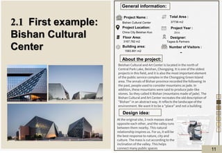 About the project:
Design idea:
General information:
Project Name :
Project Location:
Floor Area:
Building area:
Total Area :
Designer:
Project Year :
Number of Visitors :
Bishan Cultural Center
China City Beishan Kuo
1583.891 m2
37736 m2
Tagwa & Partners
2016
-
3167.782 m2
2.1 First example:
Bishan Cultural
Center
Beishan Cultural and Art Center is located in the north of
Central Park Lake, Beishan, Chongqing. It is one of the oldest
projects in this field, and it is also the most important element
of the public service complex in the Chongqing Green Island
area. The annals of Bishan province recorded the following: In
the past, people used to consider mountains as jade. In
addition, these mountains were said to produce jade-like
stones. So they called it Bishan (mountains made of jade). The
Bishan Cultural and Art Center recreates the old description of
"Bishan" in an abstract way. It reflects the landscape of the
environment. We want it to be a "place" and not a building.
At the original site, 3 rock masses stand
opposite each other, and the valley runs
between them nearby. This natural
relationship inspires us. For us, it will be
the best response to nature, city and
culture. The mass is cut according to the
inclination of the valley. This helps
connect many public spaces 11
 