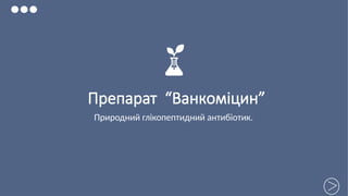 Препарат “Ванкоміцин”
Природний глікопептидний антибіотик.
 