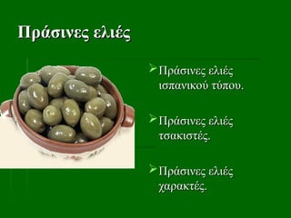 Πράσινες ελιές
Πράσινες ελιές
Πράσινες ελιές
Πράσινες ελιές
ισπανικού τύπου.
ισπανικού τύπου.
Πράσινες ελιές
Πράσινες ελιές
τσακιστές.
τσακιστές.
Πράσινες ελιές
Πράσινες ελιές
χαρακτές.
χαρακτές.
 