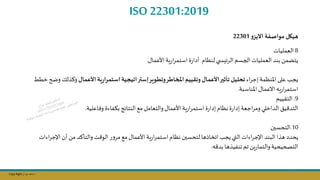 Copy Right ‫جراح‬ ‫محمد‬ ‫د‬
ISO 22301:2019
‫تيكل‬
‫مواصفة‬
‫و‬‫االيز‬
22301
8
‫العمليات‬
‫األعمال‬‫ية‬‫ر‬‫ا‬‫ر‬‫استم‬‫ة‬‫ر‬‫أدا‬ ‫لنظام‬‫ي‬ ‫الرئي‬‫الجسم‬‫العمليات‬‫بند‬‫يتامال‬
.
‫اء‬‫ر‬‫إج‬‫املنظمة‬ ‫على‬ ‫يجل‬
‫األعمال‬‫ية‬‫ر‬‫ا‬‫ر‬‫استم‬‫إستراتيجية‬‫وتطوير‬‫اطر‬ ‫امل‬ ‫وتقييم‬‫األعمال‬‫تأثير‬ ‫تحليل‬
‫خ‬ ‫وضح‬ ‫وكذلك‬
‫طط‬
‫املناسبة‬‫االعمال‬‫يه‬‫ر‬‫ا‬‫ر‬‫استم‬
.
9
.
‫التقييم‬
‫وفاعلية‬ ‫بؤفاءة‬‫النتائج‬‫مج‬ ‫والتعامل‬‫األعمال‬‫ية‬‫ر‬‫ا‬‫ر‬‫استم‬‫ة‬‫ر‬‫إدا‬‫نظام‬‫ة‬‫ر‬‫إدا‬‫اجعة‬‫ر‬‫وم‬ ‫الداخلي‬ ‫يق‬ ‫التد‬
.
10
.
‫التحسسن‬
‫اإل‬‫أن‬ ‫مال‬ ‫والتاكد‬ ‫ت‬ ‫الو‬ ‫ر‬‫و‬‫مر‬ ‫مج‬‫األعمال‬‫ية‬‫ر‬‫ا‬‫ر‬‫استم‬‫نظام‬ ‫لتحسسن‬‫اتخايها‬ ‫يجل‬‫التي‬‫اءات‬‫ر‬‫اإلج‬ ‫البند‬‫هذا‬ ‫يحدد‬
‫اءات‬‫ر‬‫ج‬
‫ه‬ ‫بد‬‫تنفيذها‬ ‫تم‬‫يال‬‫ر‬‫والتما‬‫التصحيحية‬
.
123
 