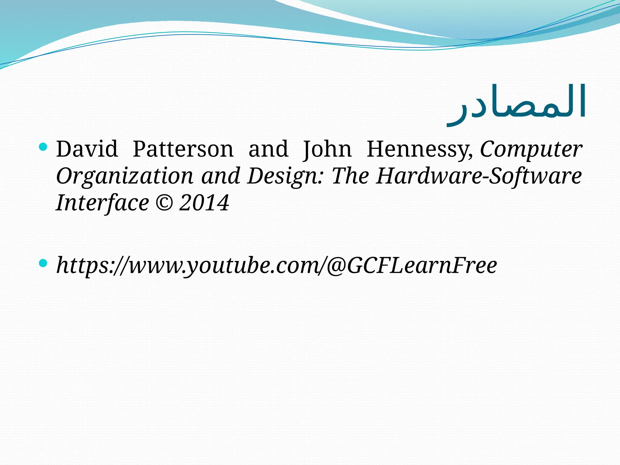 ‫المصادر‬
 David Patterson and John Hennessy, Computer
Organization and Design: The Hardware-Software
Interface © 2014
 https://www.youtube.com/@GCFLearnFree
 