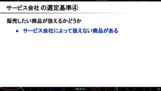 34
販売したい商品が扱えるかどうか
● サービス会社によって扱えない商品がある
サービス会社 の選定基準④
 