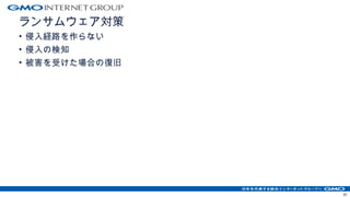 ランサムウェア対策
• 侵入経路を作らない
• 侵入の検知
• 被害を受けた場合の復旧
41
 