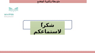 ‫الجاضع‬ ‫وثانوية‬ ‫متوسطة‬
‫شكرا‬
ً
‫الستماعكم‬
 