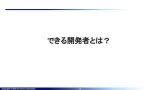 Copyright © 2024 by Future Corporation - 10 -
できる開発者とは？
 
