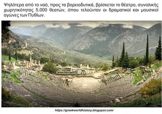 Ψηλότερα από το ναό, προς τα βορειοδυτικά, βρίσκεται το θέατρο, συνολικής
χωρητικότητας 5.000 θεατών, όπου τελούνταν οι δραματικοί και μουσικοί
αγώνες των Πυθίων.
https://greekworldhistory.blogspot.com/
 