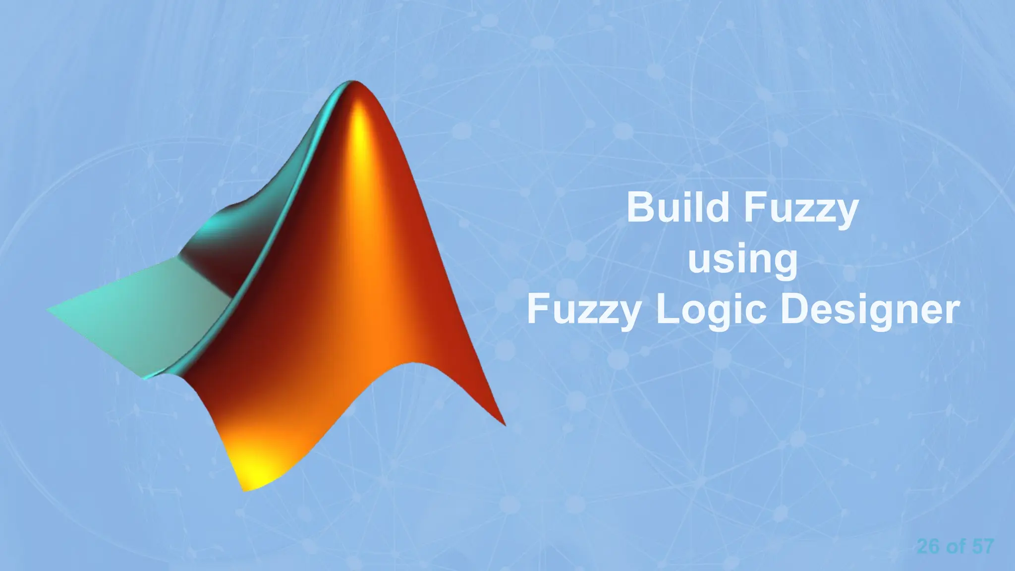 26 of 57
Build Fuzzy
using
Fuzzy Logic Designer
 