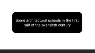 Some architectural schools in the first
half of the twentieth century
 