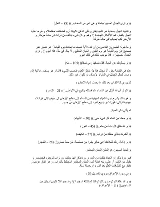 ))
‫السحاب‬ ‫مر‬ ‫تمر‬ ‫ھي‬ ‫و‬ ‫جامدة‬ ‫تحسبھا‬ ‫الجبال‬ ‫ترى‬ ‫و‬
) ((..
88
–
‫النمل‬
(
‫عليه‬ ‫ما‬ ‫ھو‬ ‫و‬ ،‫مخلخال‬ ‫فضفاضا‬ ‫ذريا‬ ‫تكوينا‬ ‫الذھن‬ ‫على‬ ‫يقترح‬ ‫تشبيه‬ ‫ھو‬ ‫بسحابة‬ ‫الجبل‬ ‫تشبيه‬ ‫و‬
‫حركة‬ ‫حالة‬ ‫في‬ ‫ذرات‬ ‫من‬ ‫يتألف‬ ‫شيء‬ ‫كل‬ ‫و‬ ،‫وھم‬ ‫إال‬ ‫الجامدة‬ ‫األشكال‬ ‫فما‬ ،‫بالفعل‬ ‫الجبل‬
..
‫و‬
‫بجبالھ‬ ‫كلھا‬ ‫األرض‬
‫حركة‬ ‫حالة‬ ‫في‬ ‫ا‬
.
‫القيامة‬ ‫يوم‬ ‫يحدث‬ ‫ما‬ ‫تصف‬ ‫اآلية‬ ‫ھذه‬ ‫أن‬ ‫من‬ ‫القدامى‬ ‫المفسرون‬ ‫يقوله‬ ‫ما‬ ‫و‬
..
‫غير‬ ‫تفسير‬ ‫ھو‬
‫اليوم‬ ‫ھذا‬ ‫مثل‬ ‫في‬ ‫يقال‬ ‫ال‬ ‫و‬ ‫القاطع‬ ‫العيان‬ ‫و‬ ‫اليقين‬ ‫يوم‬ ‫ھو‬ ‫القيامة‬ ‫يوم‬ ‫ألن‬ ‫صحيح‬
))
‫ترى‬ ‫و‬
‫تحسبھا‬ ‫الجبال‬
..((
‫اليوم‬ ‫ذلك‬ ‫في‬ ‫لشك‬ ‫موجب‬ ‫فال‬
.
))
‫الجبال‬ ‫عن‬ ‫يسألونك‬ ‫و‬
‫نسفا‬ ‫ربي‬ ‫ينسفھا‬ ‫فقل‬
) ((
105
–
‫طه‬
(
‫ينسف‬ ‫ھو‬ ‫و‬ ‫قائما‬ ‫الشيء‬ ‫فتحسب‬ ‫العين‬ ‫تنظر‬ ‫ألن‬ ‫ھنا‬ ‫مجال‬ ‫ال‬ ،‫بحق‬ ‫القيامة‬ ‫ھي‬ ‫ھذه‬
..
‫إذن‬ ‫فاآلية‬
‫ذلك‬ ‫غير‬ ‫تكون‬ ‫أن‬ ‫يمكن‬ ‫ال‬ ‫و‬ ‫الدنيا‬ ‫في‬ ‫الجبال‬ ‫لحال‬ ‫وصف‬
.
‫األمطار‬ ‫لمياه‬ ‫يحدث‬ ‫ما‬ ‫ذلك‬ ‫بعد‬ ‫القرآن‬ ‫لنا‬ ‫يروي‬ ‫ثم‬
:
))
‫الس‬ ‫من‬ ‫أنزل‬ ‫ﷲ‬ ‫أن‬ ‫تر‬ ‫ألم‬
‫األرض‬ ‫في‬ ‫ينابيع‬ ‫فسلكه‬ ‫ماء‬ ‫ماء‬
) ((..
21
–
‫الزمر‬
(
‫خزانات‬ ‫إلى‬ ‫جوفھا‬ ‫إلى‬ ‫األرض‬ ‫سطح‬ ‫إلى‬ ‫السماء‬ ‫من‬ ‫الجوفية‬ ‫المياه‬ ‫دورة‬ ‫يشرح‬ ‫بذلك‬ ‫ھو‬ ‫و‬
‫جديد‬ ‫من‬ ‫األرض‬ ‫سطح‬ ‫إلى‬ ‫تعود‬ ‫ينابيع‬ ‫و‬ ‫نافورات‬ ‫إلى‬ ‫ثم‬ ‫جوفية‬
.
‫الحياة‬ ‫ذكر‬ ‫يأتي‬ ‫ثم‬
.
))
‫حي‬ ‫شيء‬ ‫كل‬ ‫الماء‬ ‫من‬ ‫جعلنا‬ ‫و‬
) ((..
30
–
‫األنبياء‬
(
))
‫ماء‬ ‫من‬ ‫دابة‬ ‫كل‬ ‫خلق‬ ‫ﷲ‬ ‫و‬
) ((..
45
–
‫النور‬
(
))
‫تراب‬ ‫من‬ ‫خلقك‬ ‫بالذي‬ ‫أكفرت‬
) ((..
37
–
‫الكھف‬
(
))
‫مسنون‬ ‫حمأ‬ ‫من‬ ‫صلصال‬ ‫من‬ ‫بشرا‬ ‫خالق‬ ‫إني‬ ‫للمالئكة‬ ‫ربك‬ ‫قال‬ ‫إذ‬ ‫و‬
) ((
28
–
‫الحجر‬
(
‫المختمر‬ ‫المنتن‬ ‫الطين‬ ‫ھو‬ ‫المسنون‬ ‫الحمأ‬ ‫و‬
.
‫مر‬ ‫و‬ ‫الماء‬ ‫من‬ ‫خلقت‬ ‫الحياة‬ ‫أن‬ ‫يذكر‬ ‫مرة‬ ‫فھو‬
‫و‬ ‫فيخصص‬ ‫يعود‬ ‫ثم‬ ‫تراب‬ ‫من‬ ‫خلقت‬ ‫أنھا‬ ‫يذكر‬ ‫ة‬
‫بالتراب‬ ‫المختلط‬ ‫المختمر‬ ‫المنتن‬ ‫الماء‬ ‫الدقة‬ ‫وجه‬ ‫على‬ ‫أو‬ ‫الطين‬ ‫من‬ ‫يقول‬
..
‫و‬ ‫غريب‬ ‫اتفاق‬ ‫ھو‬ ‫و‬
‫سنة‬ ‫أربعمائة‬ ‫و‬ ‫ألف‬ ‫بعد‬ ‫العلم‬ ‫اكتشافات‬ ‫مع‬ ‫دقيق‬
.
‫أكثر‬ ‫بتفصيل‬ ‫يروي‬ ‫األعراف‬ ‫سورة‬ ‫في‬ ‫و‬
:
))
‫للمالئ‬ ‫قلنا‬ ‫ثم‬ ‫صورناكم‬ ‫ثم‬ ‫خلقناكم‬ ‫لقد‬ ‫و‬
‫من‬ ‫يكن‬ ‫لم‬ ‫إبليس‬ ‫إال‬ ‫فسجدوا‬ ‫آلدم‬ ‫اسجدوا‬ ‫كة‬
‫الساجدين‬
) ((
11
–
‫األعراف‬
(
 