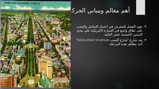 ‫الحركة‬ ‫ومباني‬ ‫معالم‬ ‫أهم‬

‫والنصب‬ ‫التماثيل‬ ‫اعتماد‬ ‫في‬ ‫للمعرض‬ ‫الفضل‬ ‫يعود‬
‫مدى‬ ‫*لى‬
‫ع‬ ‫األمريكية‬ ‫العمارة‬ ‫في‬ ‫واسع‬ ‫نطاق‬ ‫على‬
.‫التالية‬ ‫عشر‬ ‫الخمسة‬ ‫السنين‬

"
‫النصب‬ ‫شارع‬ ‫شارع‬ ‫يعد‬
Monument Avenue
"
‫المرحلة‬ ‫هذه‬ ‫مظاهر‬ ‫أحد‬
 