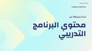‫البرنامج‬ ‫محتوي‬
‫التدريبي‬
‫عن‬ ‫بسيطة‬ ‫نبذة‬
‫دورة‬ ‫تدريبية‬ ‫حقيبة‬
‫والكوارث‬ ‫األزمات‬ ‫إدارة‬
 