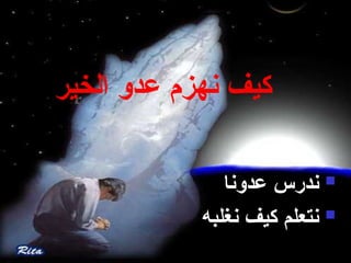 دور الانسان و معونه الله فى كيف نهزم عدو الخير.ppt