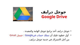 •
‫درايف‬ ‫جوجل‬
. ‫والمفيدة‬ ‫الهامة‬ ‫جوجل‬ ‫برامج‬ ‫أحد‬
•
‫أن‬ ‫عليك‬ ‫خطوة‬ ‫أول‬
‫في‬ ‫حساب‬ ‫تمتلك‬
Google
:
‫جيميل‬
Gmail
.‫درايف‬ ‫جوجل‬ ‫خدمة‬ ‫في‬ ‫االشتراك‬ ‫أجل‬ ‫من‬
‫درايف‬ ‫جوجل‬
Google Drive
 