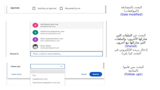 ‫بالمصادقة‬ ‫البحث‬
)‫(الموافقات‬
(
Date modified
)
‫عن‬ ‫البحث‬
‫التي‬ ‫الملفات‬
‫اآلخرون‬ ‫شاركها‬
‫و‬ -
‫الملفات‬
‫ها‬َ‫شاركت‬ ‫التي‬
‫آخرون‬ ‫مع‬
(
Shared
)
‫في‬ ‫اإللكتروني‬ ‫بريده‬ ‫إدخال‬
:)‫يلي‬ ‫كما‬ ‫البحث‬
‫قاموا‬ ‫بمن‬ ‫البحث‬
‫بالمتابعة‬
(
Follow- ups
)
 