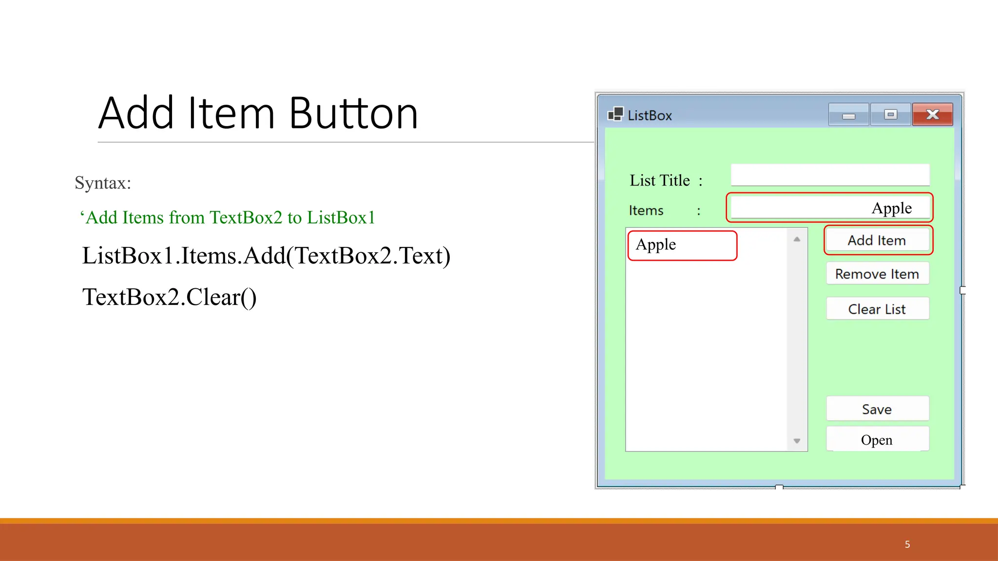 5
Add Item Button
Syntax:
‘Add Items from TextBox2 to ListBox1
ListBox1.Items.Add(TextBox2.Text)
TextBox2.Clear()
List Title :
Open
Apple
Apple
 
