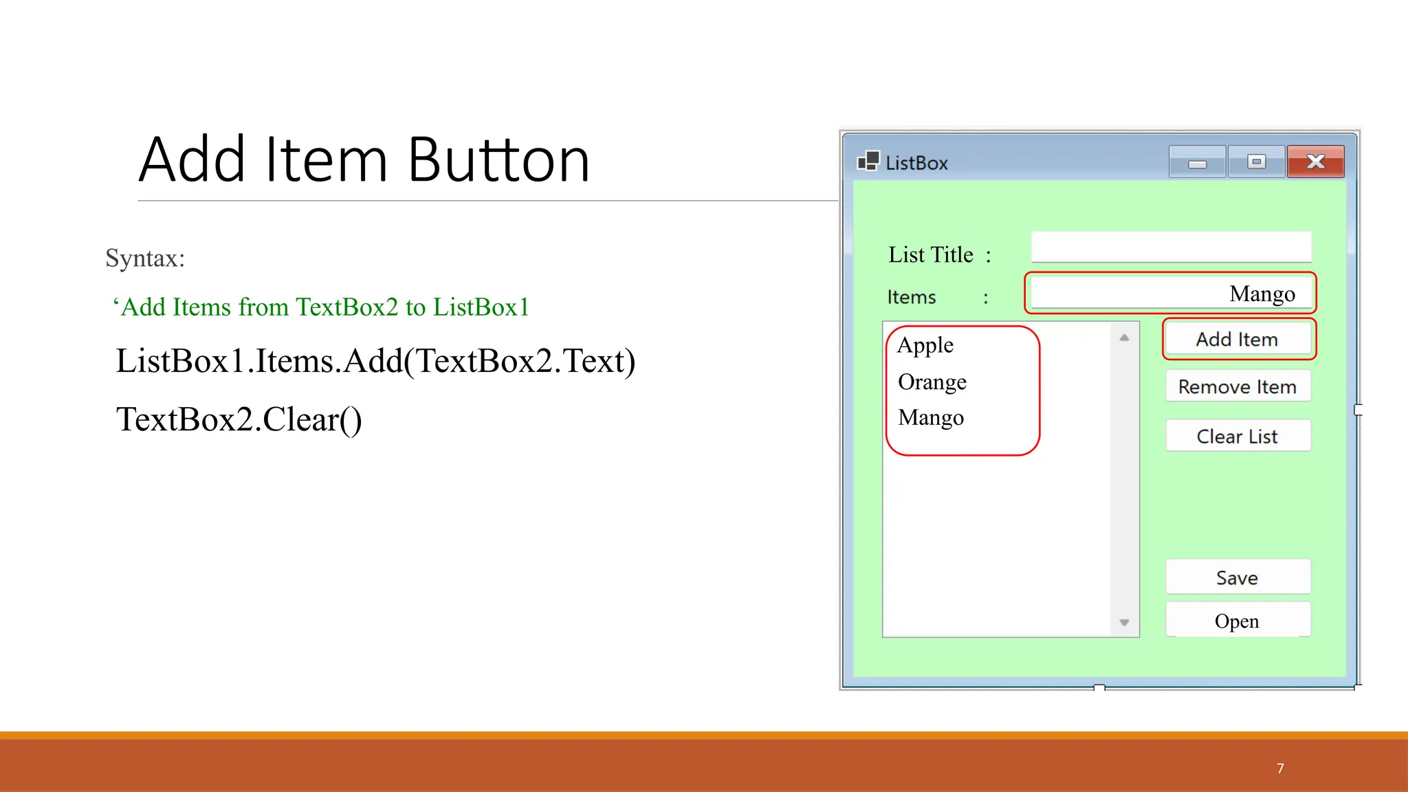 7
Add Item Button
Syntax:
‘Add Items from TextBox2 to ListBox1
ListBox1.Items.Add(TextBox2.Text)
TextBox2.Clear()
List Title :
Open
Mango
Apple
Orange
Mango
 