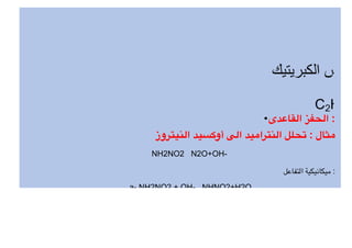 •‫القاعدى‬ ‫الحفز‬ :
‫النيتروز‬ ‫أوكسيد‬ ‫الى‬ ‫النتراميد‬ ‫تحلل‬ : ‫مثال‬
NH2NO2 N2O+OH-
‫التفاعل‬ ‫ميكانيكية‬ :
a- NH2NO2 + OH- NHNO2+H2O
 