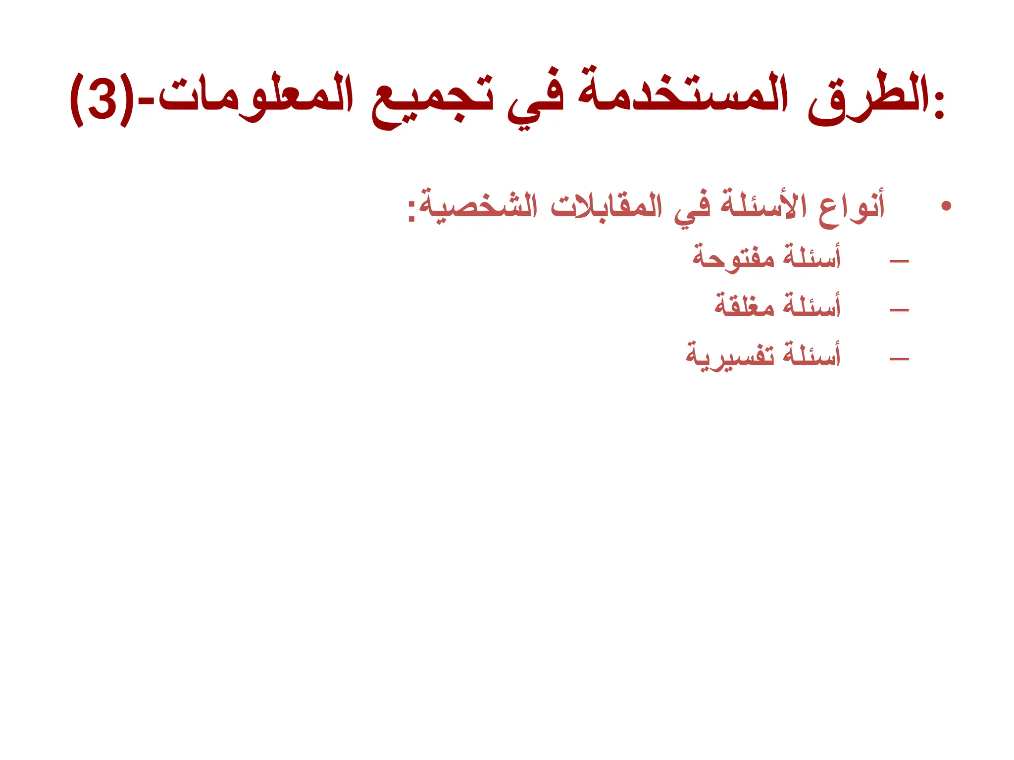 (3)-‫المعلومات‬ ‫تجميع‬ ‫في‬ ‫المستخدمة‬ ‫الطرق‬:
•
:‫الشخصية‬ ‫المقابالت‬ ‫في‬ ‫األسئلة‬ ‫أنواع‬
–
‫مفتوحة‬ ‫أسئلة‬
–
‫مغلقة‬ ‫أسئلة‬
–
‫تفسيرية‬ ‫أسئلة‬
 