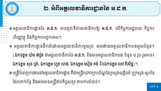 ទំព័រទី ៧
អគ្គរេខាធិកា ោ
ា ននន អ.ដ.ក. មានតួនាទីជ្ញរសនាធិកា ឱ្យ អ.ដ.ក. រេីកិចចកា ដាបាេ កិចចកា
ហិ ញ្ាវតែុ និងកិចចកា បរចចករទស។
 អគ្គរេខាធិកា ោ
ា នដឹកនាំរោយអគ្គរេខាធិកា ម្ួយ ូប អម្រោយអគ្គរេខាធិកា ងម្ួយចំនួន។
(ឯកឧតតម្ យ៉ាម្ ផា ៉ា
ូត ជ្ញអគ្គរេខាធិកា នន អ.ដ.ក. និងមានអគ្គរេខាធិកា ង ចំនួន ៤ ូប ួម្មាន៖
ឯកឧតតម្ សុខ បូរា៉ា, ឯកឧតតម្ ហួត រហង, ឯកឧតតម្ រសៀង គ្ង់ និងឯកឧតតម្ លាវ ពិសិដា)។
ម្ន្តនតីបំរពញកា ងា រៅអគ្គរេខាធិកា ោ
ា ន គ្ឺជ្ញម្ន្តនតីរារកា ស្រកបខ័ ឌ ននស្រកសួងយុតតិធម្៌ ឬស្រកសួង-ា
ែ ប័ន
ផ្ដេពាក់ព័នធ និងអាចមានម្ន្តនតីជ្ញប់កិចចសនា តម្កា ចាំបាច់។
២. អំពីអគ្គដលខាធិការ ឋ ន្នន្ អ.ដ.ក.
 