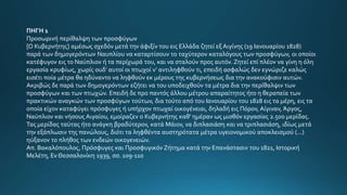 ΠΗΓΗ 1
Προσωρινή περίθαλψη των προσφύγων
[Ο Κυβερνήτης] αµέσως σχεδόν µετά την άφιξίν του εις Ελλάδα ζητεί εξ Αιγίνης (19 Ιανουαρίου 1828)
παρά των δηµογερόντων Ναυπλίου να καταρτίσουν το ταχύτερον καταλόγους των προσφύγων, οι οποίοι
κατέφυγον εις το Ναύπλιον ή τα περίχωρά του, και να σταλούν προς αυτόν. Ζητεί επί πλέον να γίνη η όλη
εργασία κρυφίως, χωρίς ουδ’ αυτοί οι πτωχοί ν’ αντιληφθούν τι, επειδή ασφαλώς δεν εγνώριζε καλώς
εισέτι ποία µέτρα θα ηδύναντο να ληφθούν εκ µέρους της κυβερνήσεως δια την ανακούφισιν αυτών.
Ακριβώς δε παρά των δηµογερόντων εζήτει να του υποδειχθούν τα µέτρα δια την περίθαλψιν των
προσφύγων και των πτωχών. Επειδή δε προ παντός άλλου µέτρου απαραίτητος ήτο η θεραπεία των
πρακτικών αναγκών των προσφύγων τούτων, δια τούτο από του Ιανουαρίου του 1828 εις τα µέρη, εις τα
οποία είχον καταφύγει πρόσφυγες ή υπήρχον πτωχαί οικογένειαι, δηλαδή εις Πόρον, Αίγιναν, Άργος,
Ναύπλιον και νήσους Αιγαίου, εµοίραζεν ο Κυβερνήτης καθ’ ηµέραν ως µισθόν εργασίας 2.500 µερίδας.
Τας µερίδας ταύτας ήτο ανάγκη βραδύτερον, κατά Μάιον, να διπλασιάση και να τριπλασιάση, ιδίως µετά
την εξάπλωσιν της πανώλους, διότι τα ληφθέντα αυστηρότατα µέτρα υγειονοµικού αποκλεισµού (...)
ηύξανον το πλήθος των ενδεών οικογενειών.
Απ. Βακαλόπουλος, Πρόσφυγες και Προσφυγικόν Ζήτηµα κατά την Επανάστασιν του 1821, Ιστορική
Μελέτη, Εν Θεσσαλονίκη 1939, σσ. 109-110
 