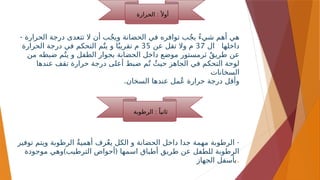 - ‫الحرارة‬ ‫درجة‬ ‫تتعدى‬ ‫ال‬ ‫أن‬ ‫ب‬ٌ‫ج‬‫وي‬ ‫الحضانة‬ ‫في‬ ‫توافره‬ ‫ب‬ٌ‫ج‬‫ي‬ ً‫ء‬‫شي‬ ‫أهم‬ ‫هي‬
‫داخلها‬
‫ال‬
37
‫عن‬ ‫تقل‬ ‫وال‬ ‫م‬
35
‫الحرارة‬ ‫درجة‬ ‫في‬ ‫التحكم‬ ‫م‬ٌ‫يت‬ ‫و‬ ‫ا‬ٌ‫تقريب‬ ‫م‬
‫من‬ ‫ضبطه‬ ‫م‬ٌ‫يت‬ ‫و‬ ‫الطفل‬ ‫بجوار‬ ‫الحضانة‬ ‫داخل‬ ‫موضع‬ ‫ثرمستور‬ ٌ‫ق‬‫طري‬ ‫عن‬
‫عندها‬ ‫تقف‬ ‫حرارة‬ ‫درجة‬ ‫أعلى‬ ‫ضبط‬ ‫م‬ٌ‫ت‬ ٌ‫حيث‬ ‫الجاهز‬ ‫في‬ ‫التحكم‬ ‫لوحة‬
‫السخانات‬
.‫السخان‬ ‫عندها‬ ‫مل‬ٌ‫ع‬ ‫حرارة‬ ‫درجة‬ ‫وأقل‬
-
‫توفير‬ ‫ويتم‬ ‫الرطوبة‬ ٌ‫ة‬‫أهمي‬ ‫رف‬ٌ‫ع‬‫ي‬ ‫الكل‬ ‫و‬ ‫الحضانة‬ ‫داخل‬ ‫جدا‬ ‫مهمة‬ ‫الرطوبة‬
) (
‫موجودة‬ ‫وهي‬ ‫الترطيب‬ ‫أحواض‬ ‫اسمها‬ ‫أطباق‬ ‫طريق‬ ‫عن‬ ‫للطفل‬ ‫الرطوبة‬
‫الجهاز‬ ‫بأسفل‬.
:
‫الحرارة‬ ً ‫أوال‬
:
‫الرطوبة‬ ً‫ثانيا‬
 