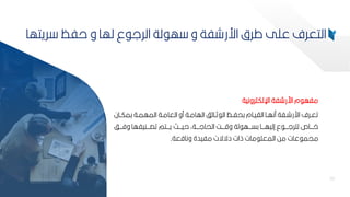 33
‫اإللكترونية‬ ‫اررشفة‬ ‫م‬ ‫مفه‬
‫ب‬‫ب‬‫كمك‬ ‫بة‬‫ب‬‫المهم‬ ‫بة‬‫ب‬‫العام‬ ‫مو‬ ‫بة‬‫ب‬‫الهام‬ ‫ف‬ ‫با‬‫ب‬‫ث‬ ‫ال‬ ‫بظ‬‫ب‬‫كحف‬ ‫بام‬‫ب‬‫الاي‬ ‫با‬‫ب‬‫منه‬ ‫بفة‬‫ب‬‫اررش‬ ‫برف‬‫ب‬‫تع‬
‫ان‬
‫بببف‬‫ب‬‫وف‬ ‫بببنيفها‬‫ب‬‫تص‬ ‫بببتم‬‫ب‬‫ي‬ ‫بببم‬‫ب‬‫حي‬ ‫بببةأ‬‫ب‬‫الحال‬ ‫ببب‬‫ب‬‫وق‬ ‫لة‬ ‫بببه‬‫ب‬‫كس‬ ‫بببا‬‫ب‬‫إليه‬ ‫ع‬ ‫ببب‬‫ب‬‫لمرل‬ ‫ببباه‬‫ب‬‫ا‬
‫ونافعة‬ ‫مفيدة‬ ‫دةةت‬ ‫ذات‬ ‫مات‬ ‫المعم‬ ‫مح‬ ‫عات‬ ‫ميم‬
.
33
‫ريت‬ ‫حفظ‬ ‫و‬ ‫لها‬ ‫ع‬ ‫الرل‬ ‫لة‬ ‫ه‬ ‫و‬ ‫اررشفة‬ ‫طر‬ ‫عمل‬ ‫التعرف‬
‫ها‬
 