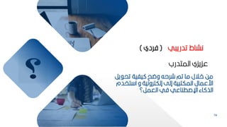 74
‫ي‬ ‫تح‬ ‫يفية‬ ‫وضح‬ ‫شرحه‬ ‫تم‬ ‫ما‬ ‫االل‬ ‫مح‬
‫ر‬
‫تخ‬ ‫ا‬ ‫و‬ ‫إلكترونية‬ ‫إلل‬ ‫ية‬ ‫المكت‬ ‫ارعمال‬
‫دم‬
‫العمر؟‬ ‫في‬ ‫اإلصطناعي‬ ‫اء‬ ‫الذ‬
‫المتدرب‬ ‫عكيكي‬
‫ي‬ ‫تدري‬ ‫نشاط‬
(
‫فردي‬
)
 