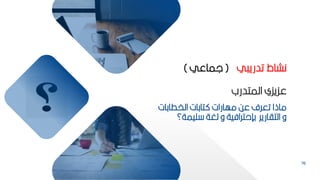 76
‫الخطاكات‬ ‫تاكات‬ ‫مهارات‬ ‫عح‬ ‫تعرف‬ ‫ماذا‬
‫ميمة؟‬ ‫لغة‬ ‫و‬ ‫كإحترافية‬ ‫التاارير‬ ‫و‬
‫المتدرب‬ ‫عكيكي‬
‫ي‬ ‫تدري‬ ‫نشاط‬
(
‫لماعي‬
)
 