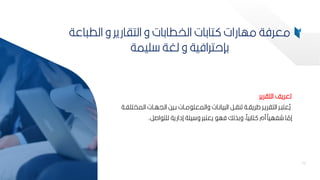 78
‫التارير‬ ‫تعريف‬
‫ال‬ ‫بات‬‫ب‬‫اليه‬ ‫بيح‬‫ب‬‫ك‬ ‫بات‬‫ب‬‫م‬ ‫والمعم‬ ‫بات‬‫ب‬‫يان‬ ‫ال‬ ‫بر‬‫ب‬‫لنا‬ ‫بة‬‫ب‬‫طريا‬ ‫بر‬‫ب‬‫التاري‬ ‫بر‬‫ب‬ ‫عت‬‫ة‬
‫ي‬
‫بة‬‫ب‬‫مختمف‬
‫اصر‬ ‫لمت‬ ‫إدارية‬ ‫يمة‬ ‫و‬ ‫ر‬ ‫يعت‬ ‫فه‬ ‫وكذلك‬ ‫أ‬ ‫تاكي‬ ‫مم‬ ‫شفهي‬ ‫ا‬ ّ
‫إم‬
.
78
‫اعة‬ ‫الط‬ ‫و‬ ‫التاارير‬ ‫و‬ ‫الخطاكات‬ ‫تاكات‬ ‫مهارات‬ ‫معرفة‬
‫ميمة‬ ‫لغة‬ ‫و‬ ‫كإحترافية‬
 