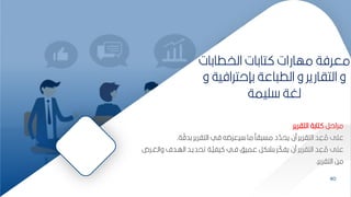 80
‫الخطاكات‬ ‫تاكات‬ ‫مهارات‬ ‫معرفة‬
‫كإحترافية‬ ‫اعة‬ ‫الط‬ ‫و‬ ‫التاارير‬ ‫و‬
‫و‬
‫ميمة‬ ‫لغة‬
‫التارير‬ ‫تاكة‬ ‫مراحر‬
‫ة‬ ّ
‫كدق‬ ‫التارير‬ ‫في‬ ‫يعرضه‬ ‫ما‬ ‫ا‬ ‫مس‬ ‫د‬ ّ
‫يحد‬ ‫من‬ ‫التارير‬ ‫د‬ ِ
‫ع‬ ‫ة‬
‫م‬ ‫عمل‬
.
‫وال‬ ‫الهبدف‬ ‫تحديبد‬ ‫بة‬ّ
‫ي‬‫يف‬ ‫فبي‬ ‫عميف‬ ‫كشكر‬ ‫ر‬ ّ
‫يفك‬ ‫من‬ ‫التارير‬ ‫د‬ ِ
‫ع‬ ‫ة‬
‫م‬ ‫عمل‬
‫غبرم‬
‫التارير‬ ‫مح‬
.
80
 