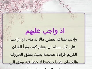 ‫عليهم‬ ‫واجب‬ ‫اذ‬
‫واجب‬ ‫اي‬ . ‫منه‬ ‫بد‬ ‫ماال‬ ‫بمعنى‬ ‫صناعة‬ ‫واجب‬
‫القران‬ ‫يقرأ‬ ‫كيف‬ ‫يتعلم‬ ‫ان‬ ‫مسلم‬ ‫كل‬ ‫على‬
‫الحروف‬ ‫ينطق‬ ‫بحيث‬ ‫صحيحة‬ ‫قراءة‬ ‫الكريم‬
‫الى‬ ‫يؤدي‬ ‫فيه‬ ‫خطأ‬ ‫ال‬ ‫صحيحا‬ ‫نطقا‬ ‫والكلمات‬
 