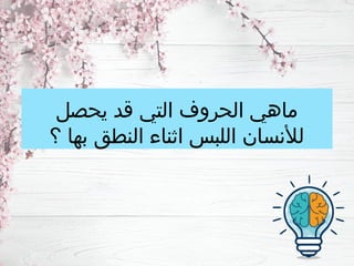 ‫يحصل‬ ‫قد‬ ‫التي‬ ‫الحروف‬ ‫ماهي‬
‫؟‬ ‫بها‬ ‫النطق‬ ‫اثناء‬ ‫اللبس‬ ‫لألنسان‬
 