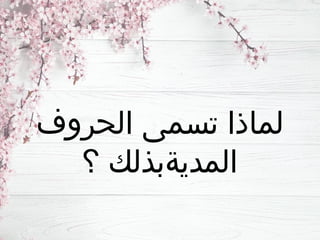 ‫الحروف‬ ‫تسمى‬ ‫لماذا‬
‫؟‬ ‫المديةبذلك‬
 