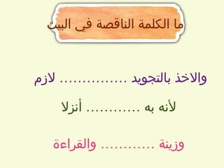 ‫البيت‬ ‫في‬ ‫الناقصة‬ ‫الكلمة‬ ‫ما‬
‫الزم‬ …………… ‫بالتجويد‬ ‫واالخذ‬
‫أنزال‬ ………… ‫به‬ ‫ألنه‬
‫والقراءة‬ ………… ‫وزينة‬
 