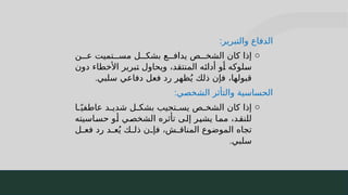 31
‫والتبرير‬ ‫الدفاع‬
:
o
‫ن‬JJJ‫ع‬ ‫تميت‬JJJ‫مس‬ ‫ل‬JJJ‫بشك‬ ‫ع‬JJJ‫يداف‬ ‫ص‬JJJ‫الشخ‬ ‫كان‬ ‫إذا‬
‫دون‬ ‫األخطاء‬ ‫برير‬J
‫ت‬ ‫ويحاول‬ ،‫د‬J
‫ق‬‫المنت‬ ‫ه‬J
‫ئ‬‫أدا‬ ‫و‬J
‫أ‬ ‫لوكه‬J
‫س‬
‫سلبي‬ ‫دفاعي‬ ‫فعل‬ ‫رد‬ ‫ظهر‬ُ‫ي‬ ‫ذلك‬ ‫فإن‬ ،‫قبولها‬
.
‫الشخصي‬ ‫والتأثر‬ ‫الحساسية‬
:
o
‫ا‬J
Jً‫عاطفي‬ ‫د‬J
J‫شدي‬ ‫ل‬J
J‫بشك‬ ‫تجيب‬J
J‫يس‬ ‫ص‬J
J‫الشخ‬ ‫كان‬ ‫إذا‬
‫اسيته‬J
‫س‬‫ح‬ ‫و‬J
‫أ‬ ‫ي‬J
‫ص‬‫الشخ‬ ‫تأثره‬ ‫ى‬J
‫ل‬‫إ‬ ‫ر‬J
‫ي‬‫يش‬ ‫ا‬J
‫م‬‫م‬ ،‫د‬J
‫ق‬‫للن‬
‫ل‬J
J‫فع‬ ‫رد‬ ‫د‬J
J‫ع‬ُ‫ي‬ ‫ك‬J
J‫ذل‬ ‫ن‬J
J‫فإ‬ ،‫ش‬J
J‫المناق‬ ‫الموضوع‬ ‫تجاه‬
‫سلبي‬
.
 