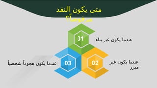 35
‫النقد‬ ‫يكون‬ ‫متى‬
‫؟‬ً‫مرفوضا‬
‫بناء‬ ‫غير‬ ‫يكون‬ ‫عندما‬
‫غير‬ ‫يكون‬ ‫عندما‬
‫مبرر‬
ً‫شخصيا‬ ً‫هجوما‬ ‫يكون‬ ‫عندما‬
01
02
03
 